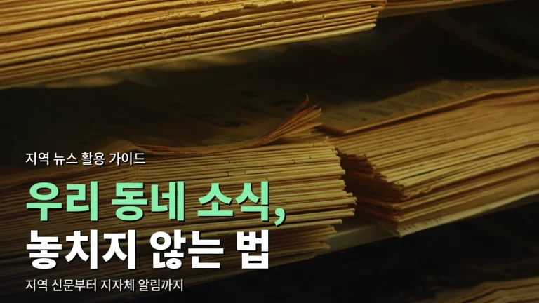 우리 동네 뉴스 챙겨 보는 법 - 지역 신문·지역 방송·지자체 알림·동네 커뮤니티 활용 가이드